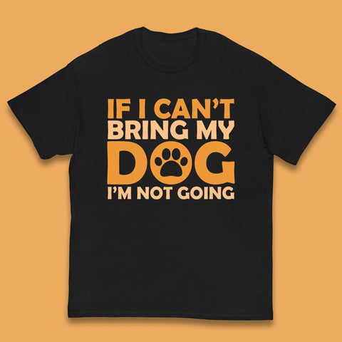 If I Can't Bring My Dog I'm Not Going Dog Lover Funny Dog Quotes Kids T Shirt