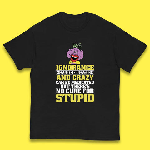 Ignorance Can Be Educated And Crazy Can Be Medicated But There's No Cure For Stupid Anonymous Quote Kids T Shirt