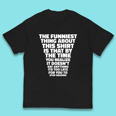 The Funniest Thing About This Shirt Is That By The Time You Realize It Doesn't Say Anything It's Too Late For You To Stop Reading Kids T Shirt