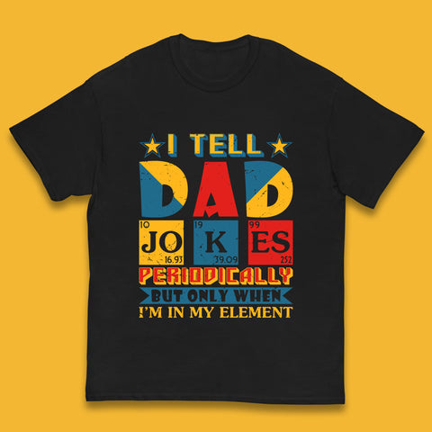 I Tell Dad Jokes Perdiocally But Only When I'm In My Element Funny Dad Chemistry Periodic Table Teacher Daddy Papa Father's Day Kids T Shirt
