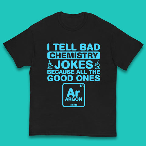 I Tell Bad Chemistry Jokes Because All The Good Ones Argon Funny Science Chemistry Jokes Periodic Table Kids T Shirt
