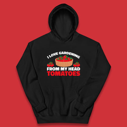 I Love Gardening From My Head Tomatoes Funny Gardeners Garden Kids Hoodie