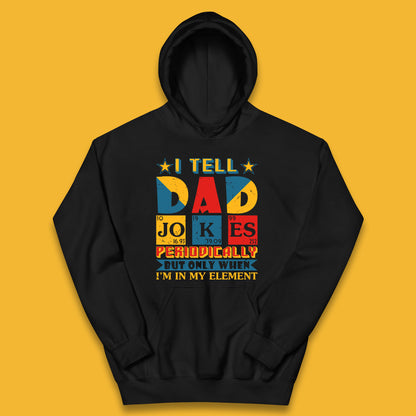 I Tell Dad Jokes Perdiocally But Only When I'm In My Element Funny Dad Chemistry Periodic Table Teacher Daddy Papa Father's Day Kids Hoodie