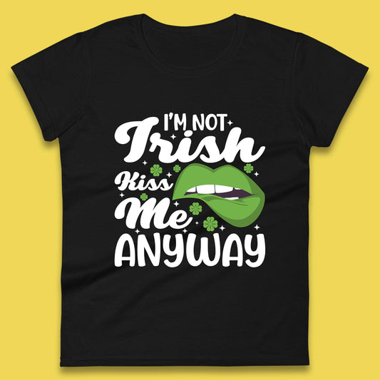 I'm Not Irish Kiss Me Anyway Womens T-Shirt