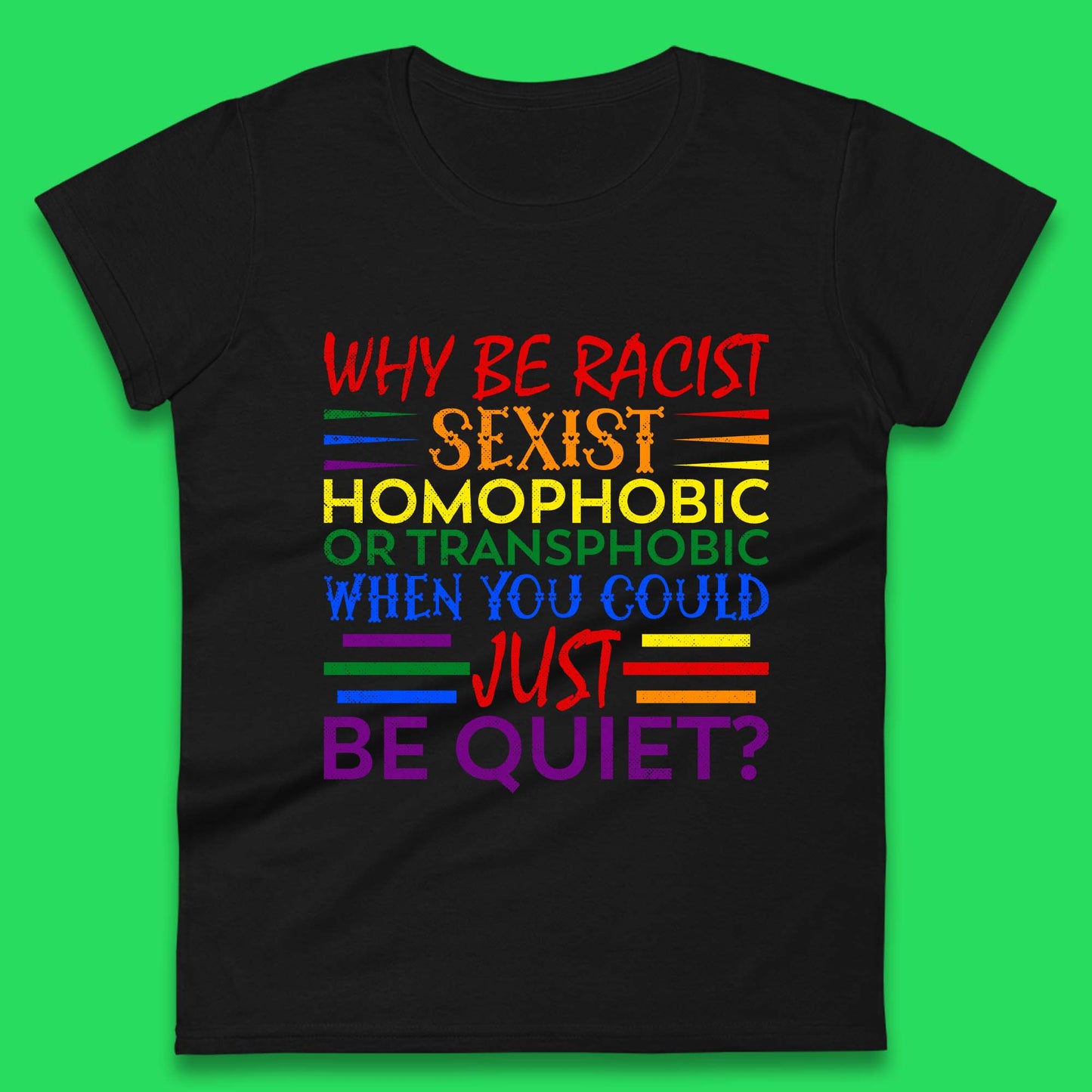 Why Be Racist Sexist Homophobic Womens T-Shirt