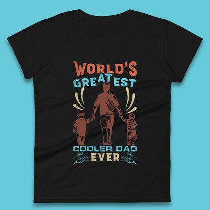 World Greatest Cooler Dad Ever Womens T-Shirt