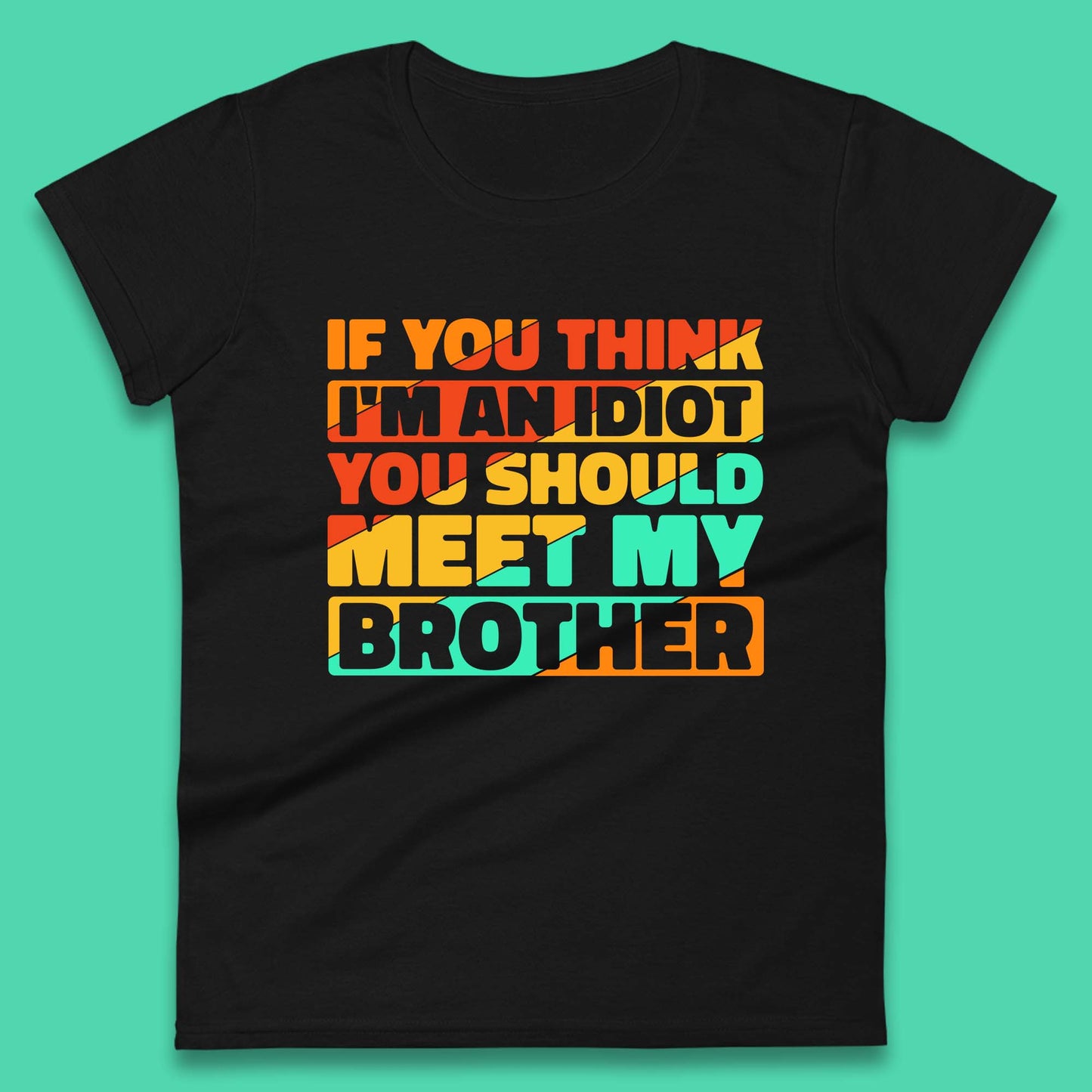 If You Think I'm An Idiot  You Should Meet My Brother Funny Sarcastic Sibling Womens Tee Top