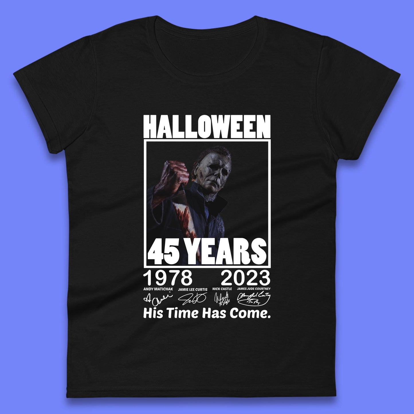 Michael Myers Fictional Character Signatures Halloween 45 Years 1978-2023 His Time Has Come Scary Movie  Womens Tee Top