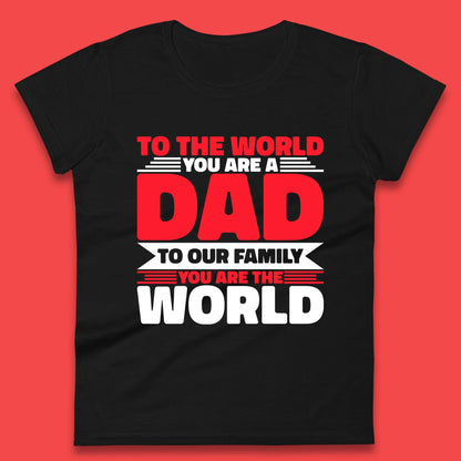 To The World You Are A Dad Womens T-Shirt