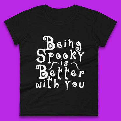 Being Spooky Is Better With You Halloween Saying Horror Spooky Season Womens Tee Top