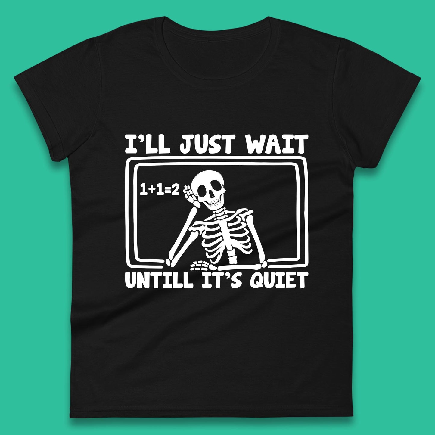 I'll Just Wait Until It's Quiet Sarcastic Skeleton Teacher Halloween Womens Tee Top