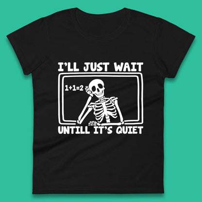 I'll Just Wait Until It's Quiet Sarcastic Skeleton Teacher Halloween Womens Tee Top