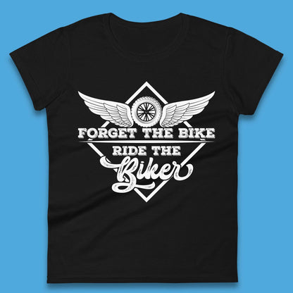 Forget The Bike Ride The Bikers Womens T-Shirt