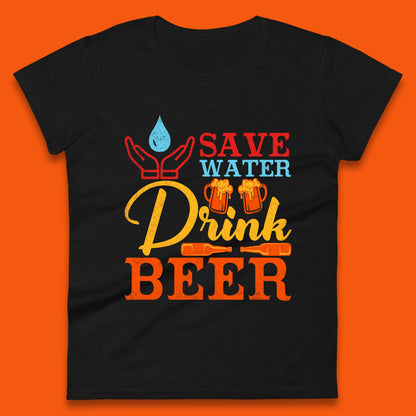 Save Water Drink Beer Day Drinking Beer Lover Beer Quote Funny Alcoholism Womens Tee Top