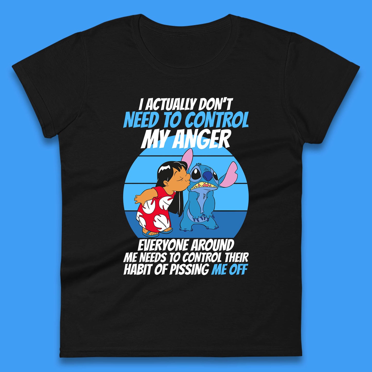 I Actually Need To Control My Anger Everyone Around My Need To Control Their Habit Of Pissing Me Off Lilo Kissing Stitch Womens Tee Top