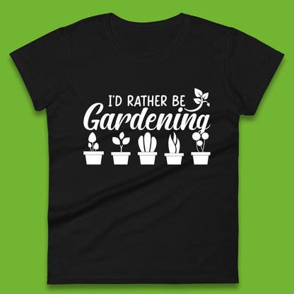 I'd Rather Be Gardening Funny Gardener Plant Lover Gardening Hobby Womens Tee Top