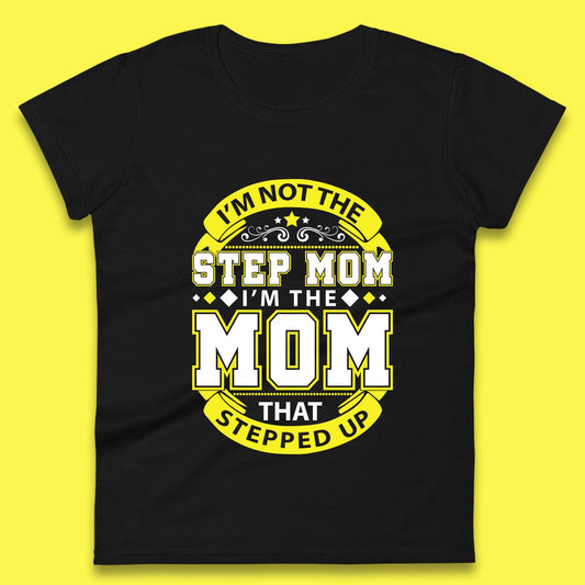 I'm Not The Step Mom Womens T-Shirt