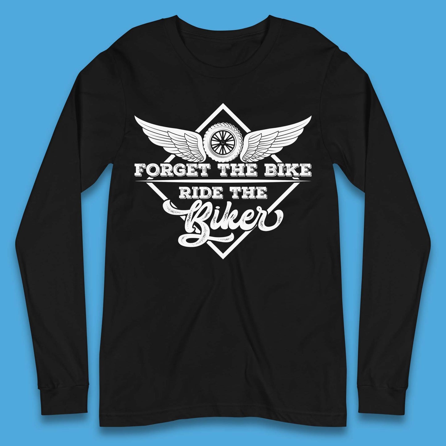 Forget The Bike Ride The Bikers Long Sleeve T-Shirt