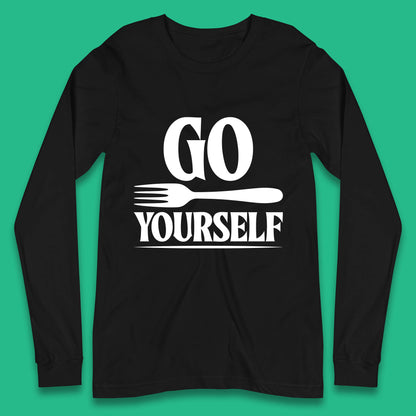 Go Fork Yourself Go Fuck Yourself Funny Sarcastic Offensive Fork Joke Long Sleeve T Shirt