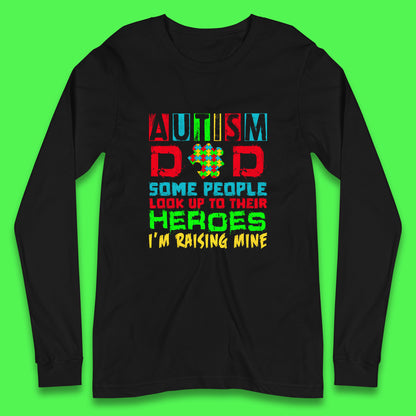 Autism Dad Some People Look Up To Their Heroes I'm Raising Mine Autism Awareness  Autism Support Acceptance Long Sleeve T Shirt