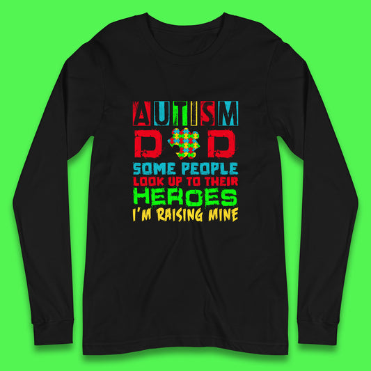 Autism Dad Some People Look Up To Their Heroes I'm Raising Mine Autism Awareness  Autism Support Acceptance Long Sleeve T Shirt