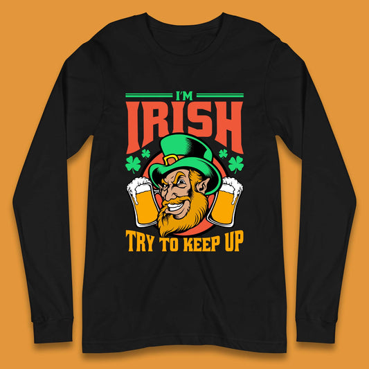 I'm Irish Try To Keep Up Long Sleeve T-Shirt