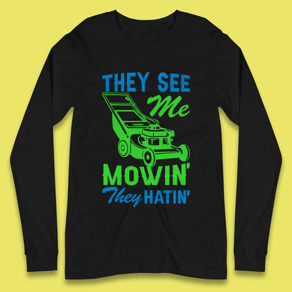 They See Me Mowin They Hatin Long Sleeve T-Shirt