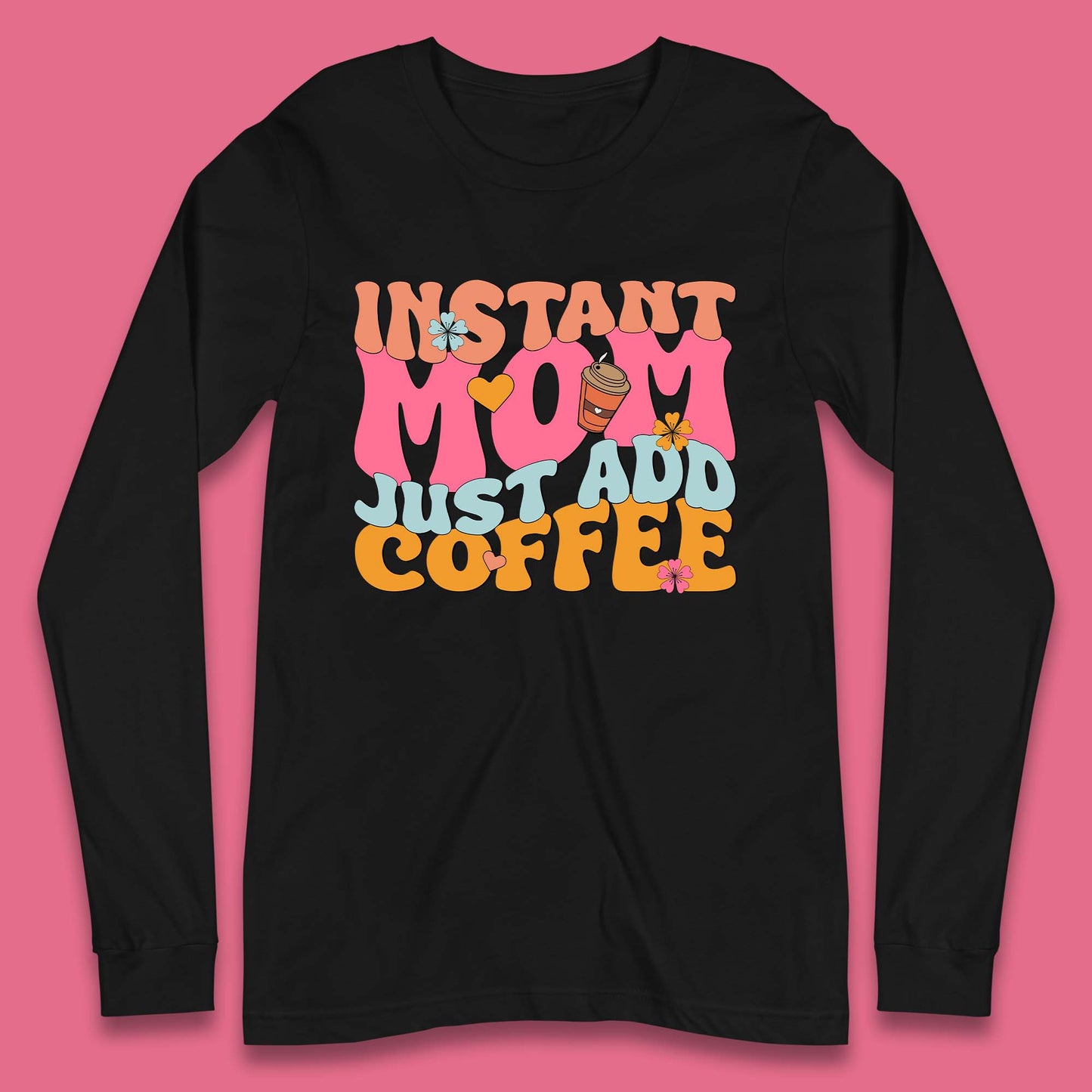 Instant Mom Just Add Coffee Long Sleeve T-Shirt