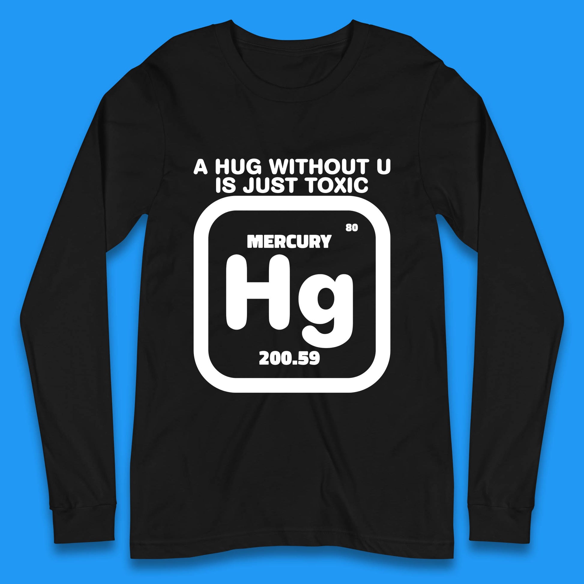 A Hug Without U Is Just Toxic Mercury Long Sleeve T Shirt