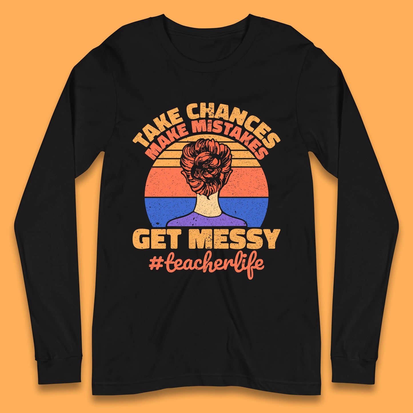 Take Chances Make Mistakes Get Messy Teacher Life Teacher Appreciation Long Sleeve T Shirt