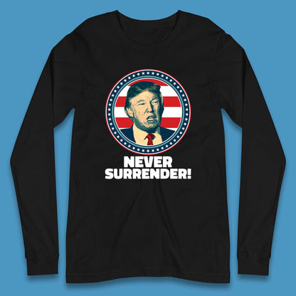 Never Surrender Donald Trump 2024 Take America Back Trump Not Guilty Campaign Political Long Sleeve T Shirt