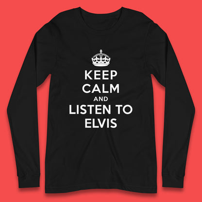 Keep Calm And Listen To Elvis American Singer Elvis Presley King Of Rock Long Sleeve T Shirt