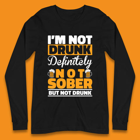 I'm Not Drunk Definitely Not Sober But Not Drunk Funny Saying Sarcastic Drinking Humor Drunk Novelty Long Sleeve T Shirt