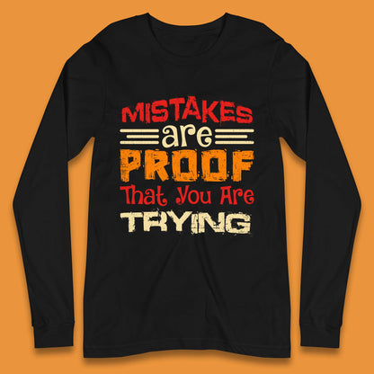 Mistakes Are Proof That You Are Trying Long Sleeve T-Shirt