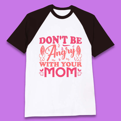 Don't Be Angry With Your Mom Baseball T-Shirt