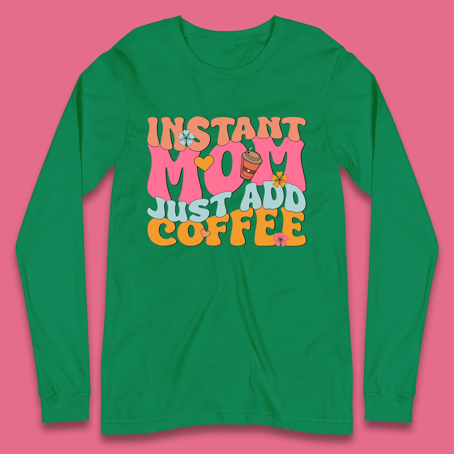 Instant Mom Just Add Coffee Long Sleeve T-Shirt