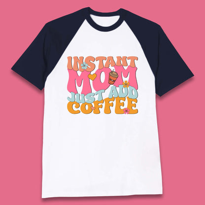 Instant Mom Just Add Coffee Baseball T-Shirt