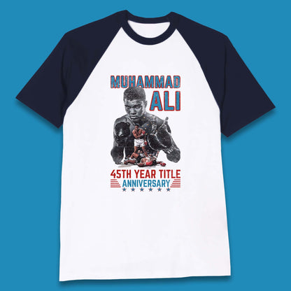 Muhammad Ali 45th Year Title Anniversary American Heavyweight Boxer World Boxing Champion Baseball T Shirt