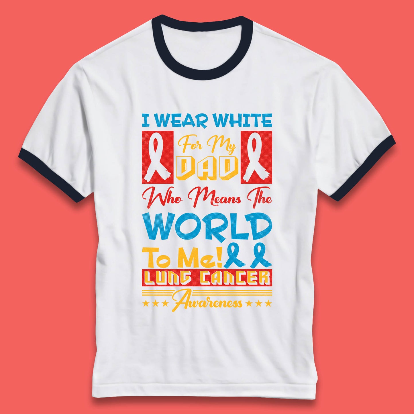 I Wear White For My Dad Who Means The World To Me Lung Cancer Awareness Cancer Fighter Survivor Ringer T Shirt