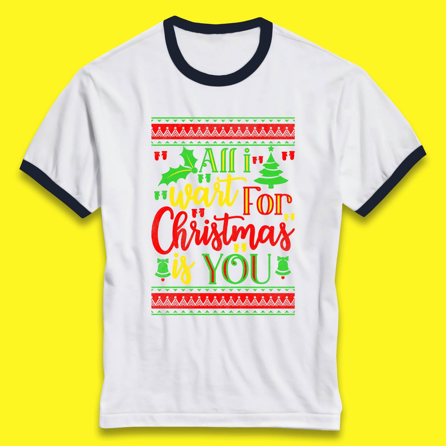 All I Want For Christmas Is You Funny Xmas Saying Holiday Celebration Ringer T Shirt