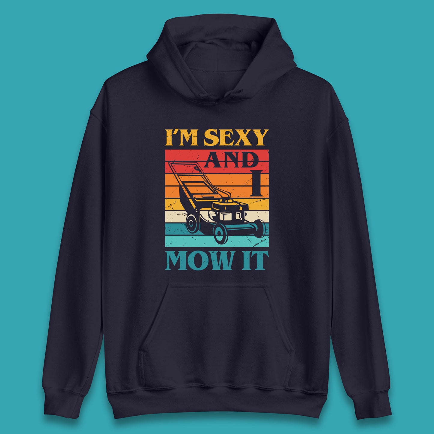 I'm Sexy And I Mow It Funny Lawn Mowing Father's Day Gardener Landscaper Dad Joke Landscaping Unisex Hoodie