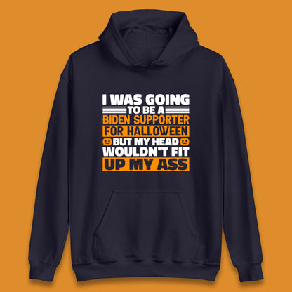 I Was Going To Be A Biden Supporter For Halloween But My Head Wouldn't Fit Up My Ass Unisex Hoodie