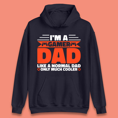 I'm A Gamer Dad Like A Normal Dad Only Much Cooler Gaming Dad Video Game Lover Unisex Hoodie