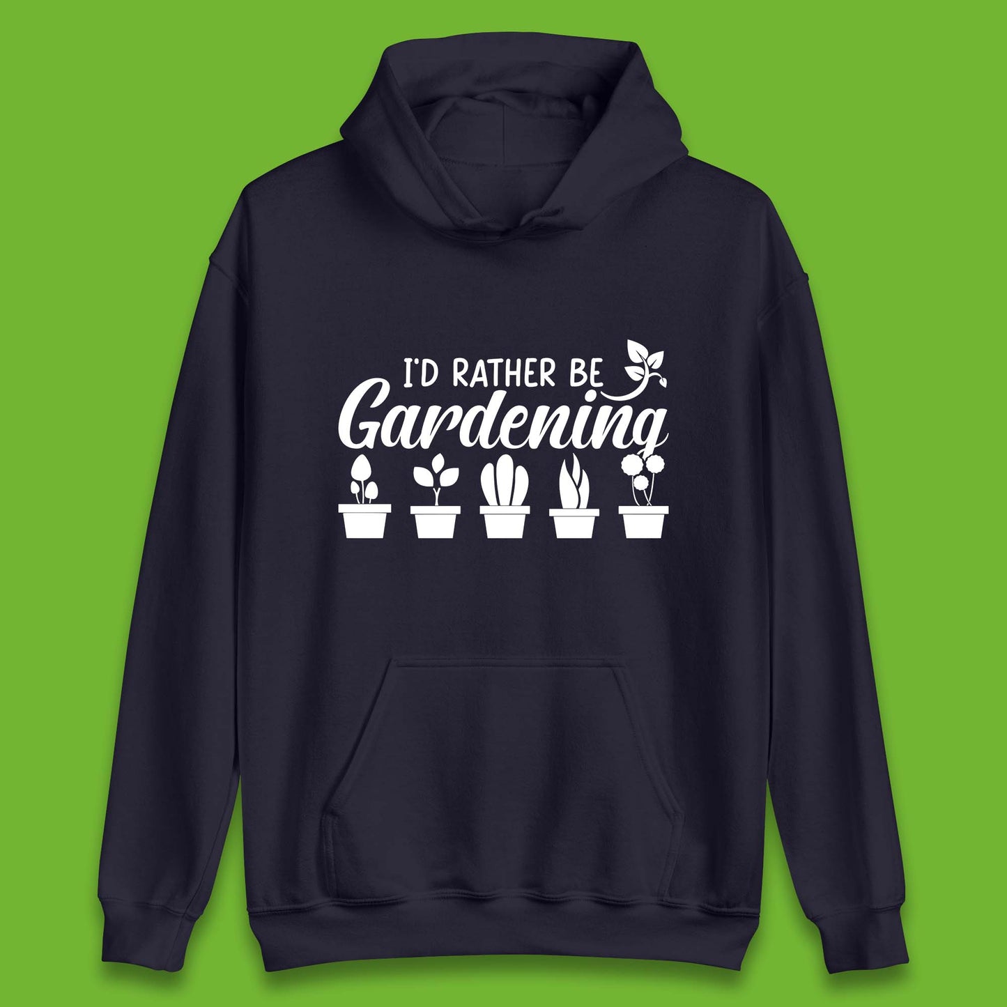 I'd Rather Be Gardening Funny Gardener Plant Lover Gardening Hobby Unisex Hoodie