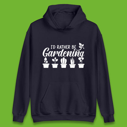 I'd Rather Be Gardening Funny Gardener Plant Lover Gardening Hobby Unisex Hoodie