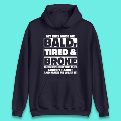 My Kids Made Me Bald Tired & Broke Funny Slogan Funny Dad Joke Spoof Unisex Hoodie