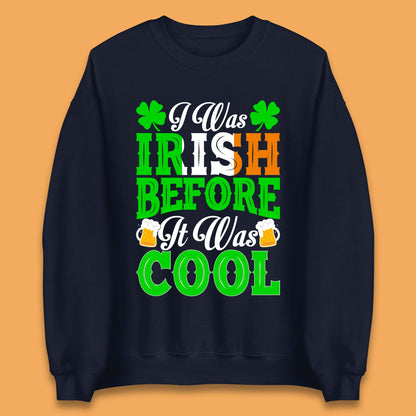 I Was Irish Before It Was Cool Unisex Sweatshirt