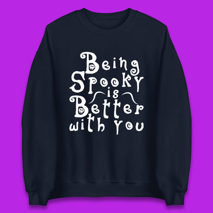 Being Spooky Is Better With You Halloween Saying Horror Spooky Season Unisex Sweatshirt