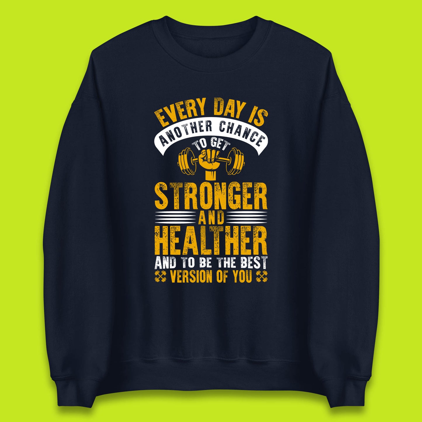 Every Day Is Another Chance To Get Stronger And Healther And To Be The Best Version Of You Gym Quote Unisex Sweatshirt