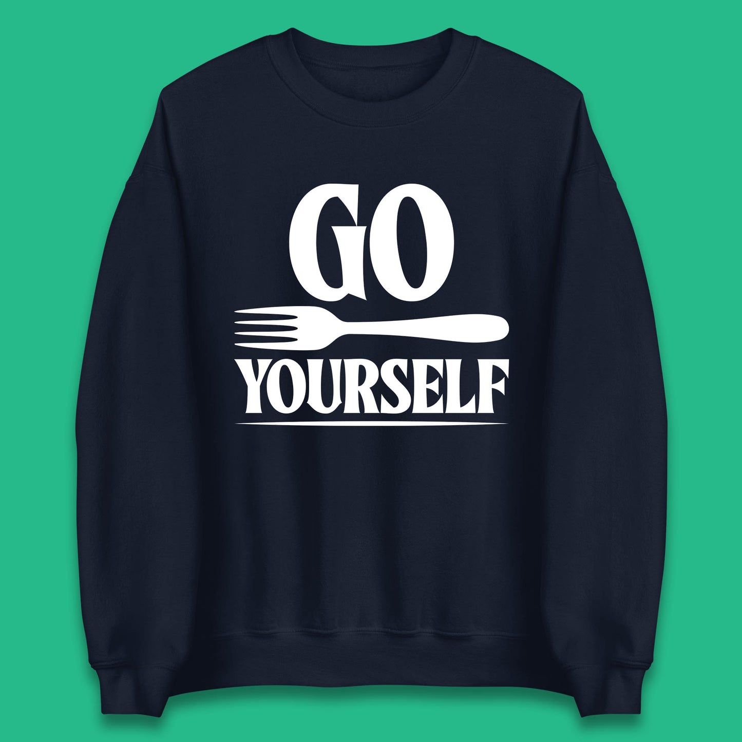 Go Fork Yourself Go Fuck Yourself Funny Sarcastic Offensive Fork Joke Unisex Sweatshirt